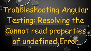 Troubleshooting Angular Testing: Resolving the Cannot read properties of undefined Error
