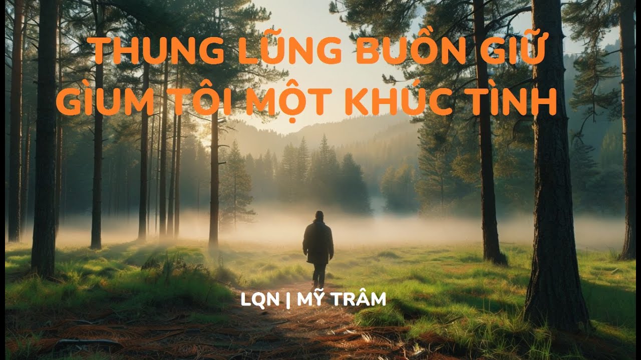 THUNG LŨNG BUỒN – GIỮ GIÙM TÔI MỘT KHÚC TÌNH