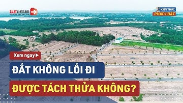 Đất Không Lối Đi Có Được Phép Tách Thửa Không? | LuatVietnam