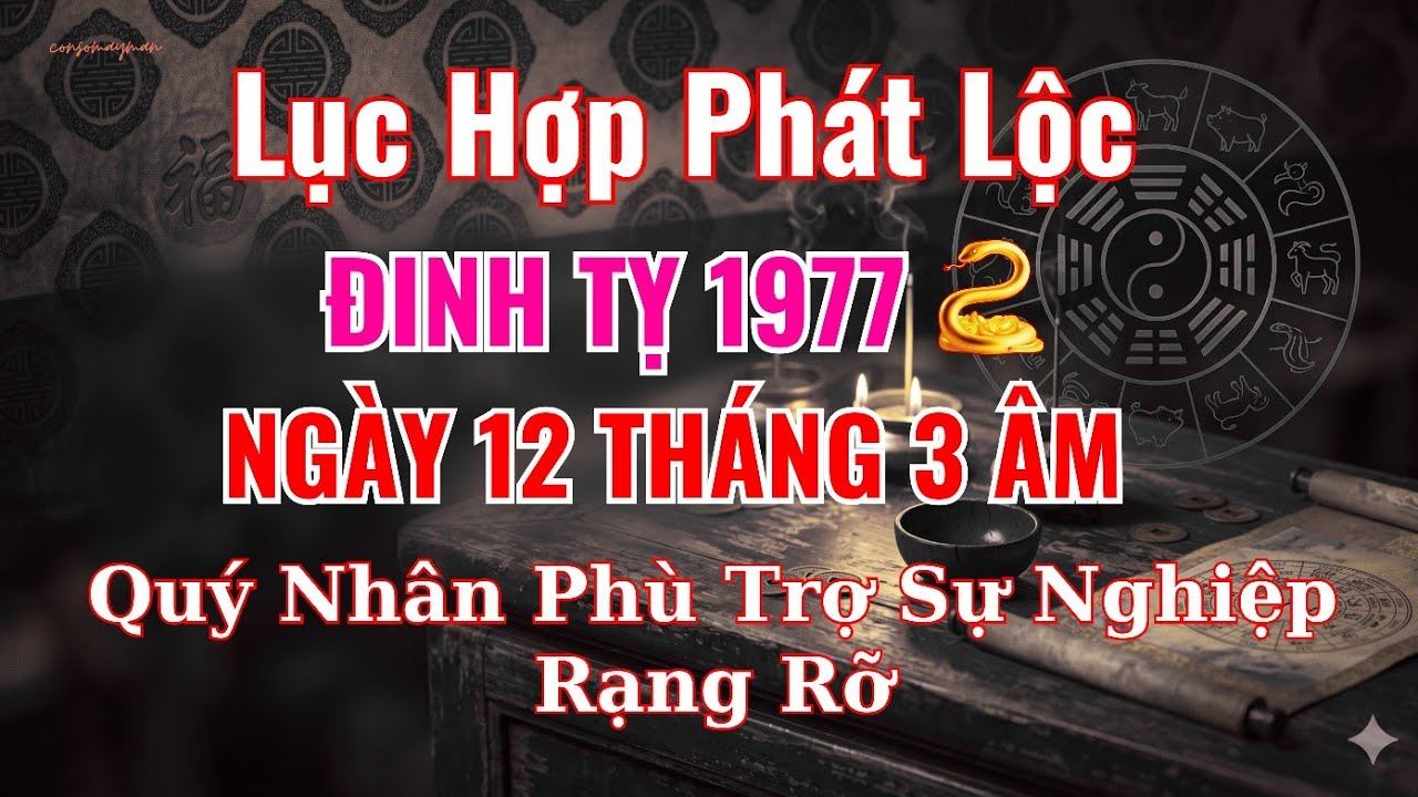 Lục Hợp Phát Lộc: Đinh Tỵ 1977 Ngày 12/3 Âm - Quý Nhân Phù Trợ, Sự