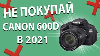 Не покупай CANON 600d  в 2021 году!