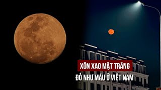 Xôn xao mặt trăng đỏ như máu ở Việt Nam dù không phải nguyệt thực: Vì sao?