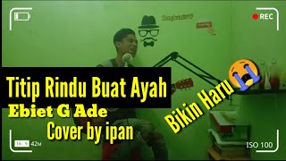 Titip Rindu buat ayah -ebiet g ade cover by ipan