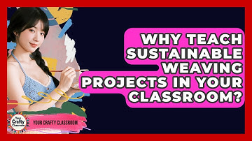 Why Teach Sustainable Weaving Projects In Your Classroom? - Your Crafty Classroom