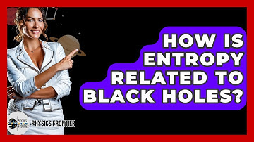 How Is Entropy Related To Black Holes? - Physics Frontier