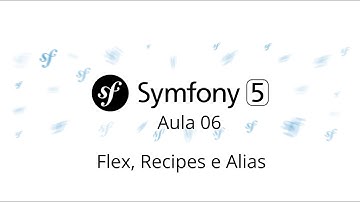 Aula 06 - Symfony 5 - Flex, Recipes e Alias - Curso gratuito de Symfony PHP 7