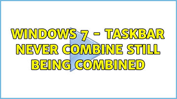 Windows 7 - Taskbar Never Combine still being combined (3 Solutions!!)