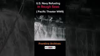 U.S. Navy Refueling in Rough Seas | Pacific Theater WWII