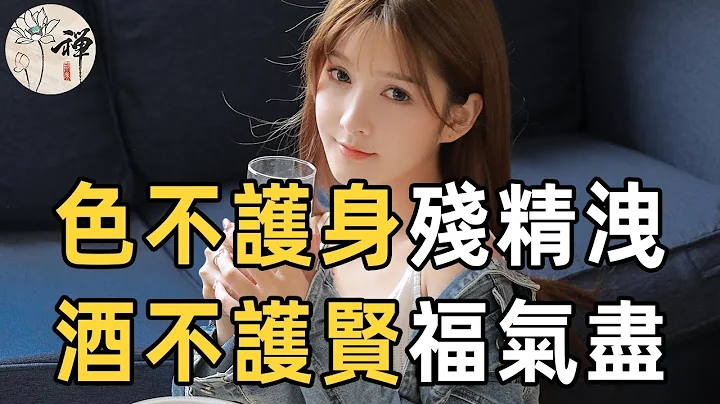 俗語：色不護身殘精洩，酒不護賢福氣盡，是什麼意思？老祖宗的金玉良言，要牢記 | 忠告 | 為人處世 | 佛禪 - 天天要聞