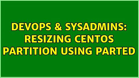 DevOps & SysAdmins: Resizing CentOS partition using parted