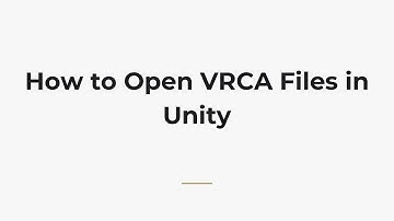 How to Open VRCA Files in Unity