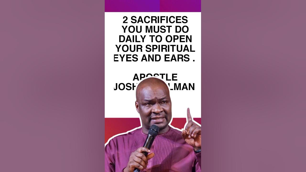 2 SACRIFICES YOU MUST DO DAILY TO OPEN YOUR SPIRITUAL EYES AND EARS APOSTLE JOSHUA SELMAN 2 SACRIFICES YOU MUST DO DAILY TO OPEN YOUR SPIRITUAL EYES AND EARS APOSTLE JOSHUA SELMAN
