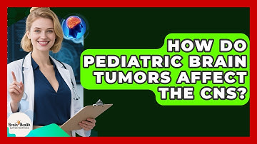 How Do Pediatric Brain Tumors Affect The CNS? - Brain Health Support Network