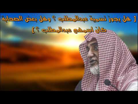 هل كان بعض الصحابة اسمهم عبدالمطلب وهل يجوز التسمية به صالح آل الشيخ