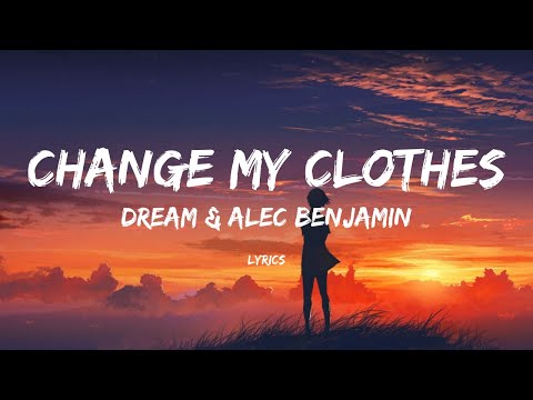 Dream & Alec Benjamin - Change My Clothes (Lyrics)