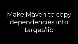 Java :Make Maven to copy dependencies into target/lib(5solution)