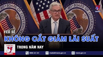 FED sẽ không cắt giảm lãi suất trong năm nay – Tin thế giới – VNEWS