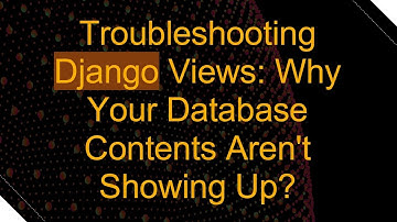 Troubleshooting Django Views: Why Your Database Contents Aren