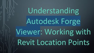 Understanding Autodesk Forge Viewer: Working with Revit Location Points