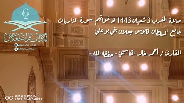 صلاة المغرب 3 شعبان 1443 هـ خواتيم سورة الذاريات،، القارئ / أحمد خالد الكاسبي - حفظه الله -