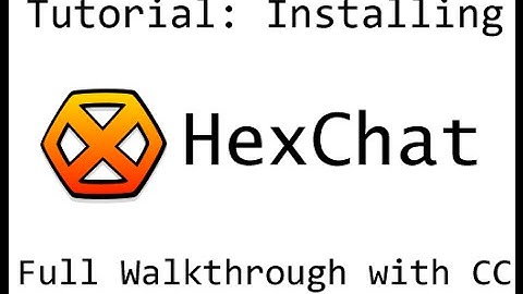 Tutorial: How to install HexChat [Complete Walkthough with CC]