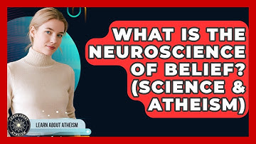 What Is The Neuroscience Of Belief? (Science & Atheism) - Learn About Atheism