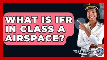 What Is IFR In Class A Airspace? - Air Traffic Insider