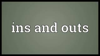 Ins and outs Meaning