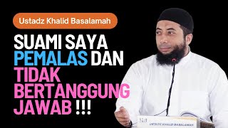 SUAMI SAYA PEMALAS DAN TIDAK BERTANGGUNGJAWAB !!! BAGAIMANA INI ??? Ceramah Ustadz Khalid Basalamah
