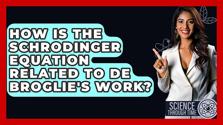 How Is The Schrodinger Equation Related To De Broglie's Work? - Science Through Time