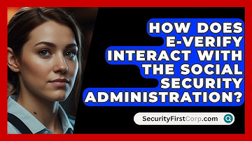 How Does E-Verify Interact With The Social Security Administration? - SecurityFirstCorp.com