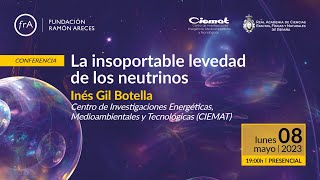 Inés Gil Botella (CIEMAT)- &#39;La insoportable levedad de los neutrinos&#39;