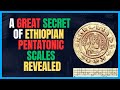 The Secret Connecting Ethiopian Pentatonic Scales Revealed