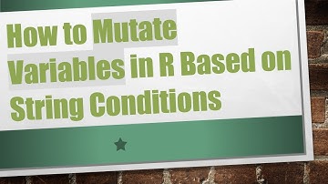 How to Mutate Variables in R Based on String Conditions