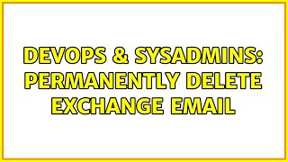 DevOps & SysAdmins: permanently delete exchange email (3 Solutions!!) Net Worth
