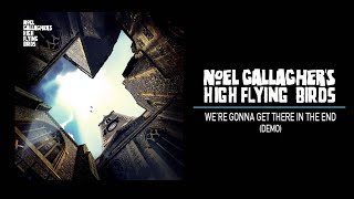 Noel Gallagher&#39;s High Flying Birds - We’re Gonna Get There In The End (Demo)