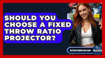 Should You Choose A Fixed Throw Ratio Projector? - NextGen Viewing and Audio