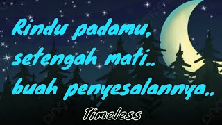 Rindunya setengah mati, buah penyesalannya || Timeless