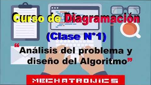 Curso de Diagramación clase N°1 (Análisis del problema y diseño del Algoritmo) - Mechatronics