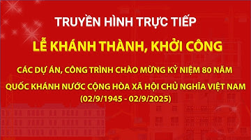 🔴TRỰC TIẾP: Lễ khánh thành, khởi công các dự án, công trình trọng điểm chào mừng Quốc khánh 02/9