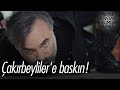 Çakırbeyliler'e baskın! - Eşkıya Dünyaya Hükümdar Olmaz