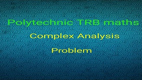 Polytechnic TRB maths / Complex Analysis problem