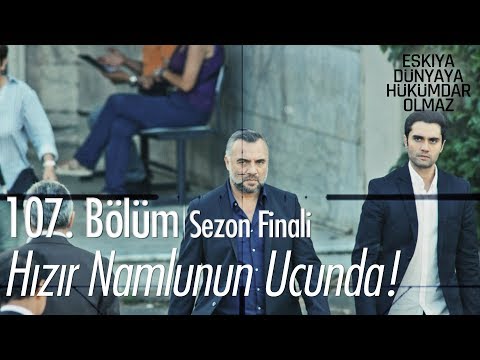 Hızır namlunun ucunda! - Eşkıya Dünyaya Hükümdar Olmaz 107. Bölüm | Sezon Finali