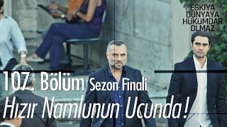 Hızır namlunun ucunda! - Eşkıya Dünyaya Hükümdar Olmaz 107. Bölüm | Sezon Finali