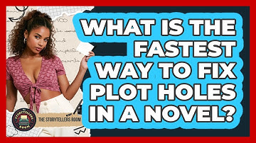 What Is The Fastest Way To Fix Plot Holes In A Novel? - The Storytellers Room
