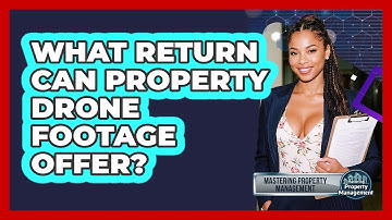 What Return Can Property Drone Footage Offer? - Mastering Property Management
