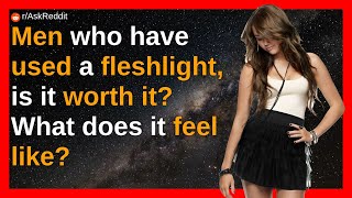 Men who have used a fleshlight, is it worth it? What does it feel like?