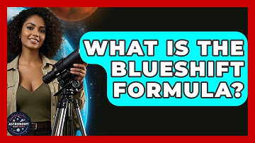 What Is The Blueshift Formula? - Astronomy Made Simple