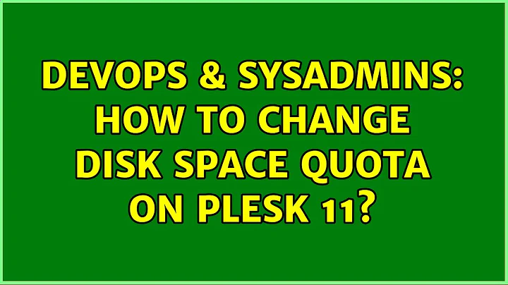 DevOps & SysAdmins: How to change disk space quota on Plesk 11?