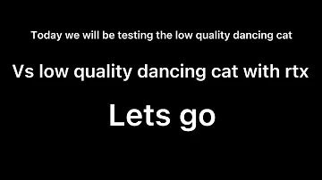 Low quality dancing cat vs low quality dancing cat in rtx